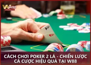 Cách chơi Poker 2 lá - Chiến lược cá cược hiệu quả tại W88