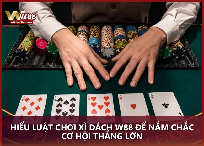 Hiểu luật chơi Xì Dách W88 để nắm chắc cơ hội thắng lớn