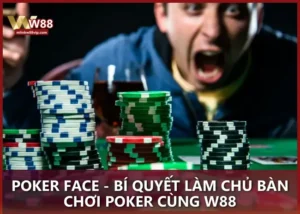 Poker Face - Bí quyết làm chủ bàn chơi Poker cùng W88