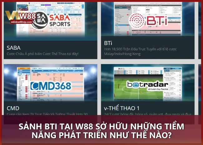 Sảnh BTi tại W88 sở hữu những tiềm năng phát triển như thế nào?